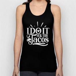 I Do It For The Tacos Motivation Quote For Taco Lover Unisex Tank Top