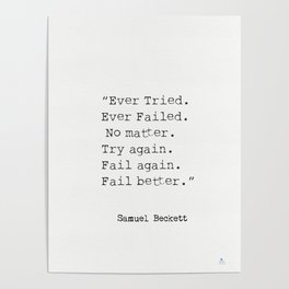 “Ever Tried. Ever Failed. No matter. Try again. Fail again. Fail better.”  Samuel Beckett Poster