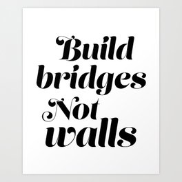 Build bridges, not walls Art Print