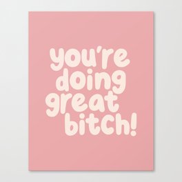 You’re Doing Great Bitch Canvas Print