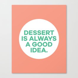 Dessert Is Always A Good Idea Canvas Print