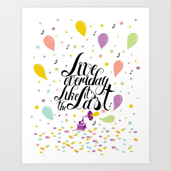 Live everyday like it's the last Art Print