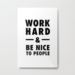 Work hard and be nice to people Metal Print | Motivational, Text, Decor, Minimal, Minimalism, Quote, Inspirational, Motivation, Black And White, Inspiration 