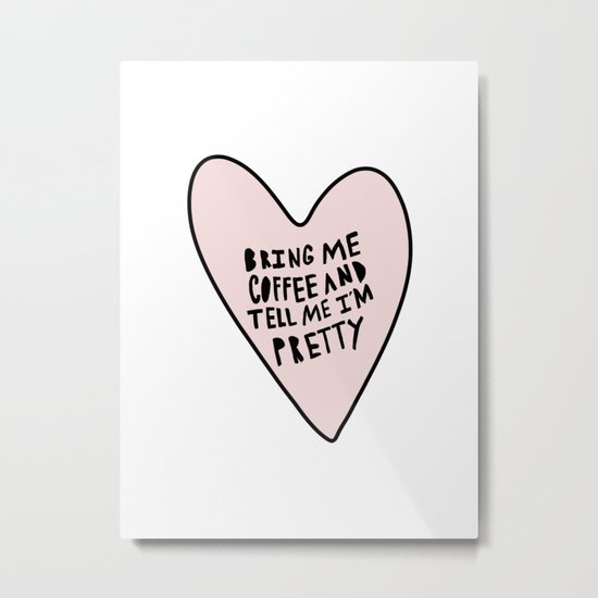 Bring me coffee and tell me I'm pretty - hand drawn heart Metal Print