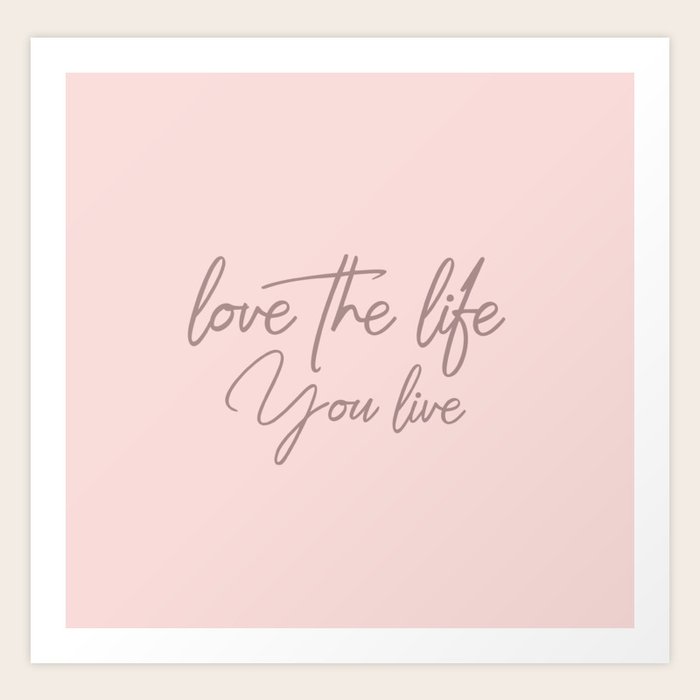 Love The Life You Live Baby Pink Version Art Print By Shiho Society6 Love The Life You Live Baby Pink Version Art Print By Shiho Society6