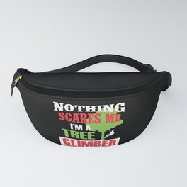 Nothing Scares Me I'm A Tree Climber Arborist Fanny Pack