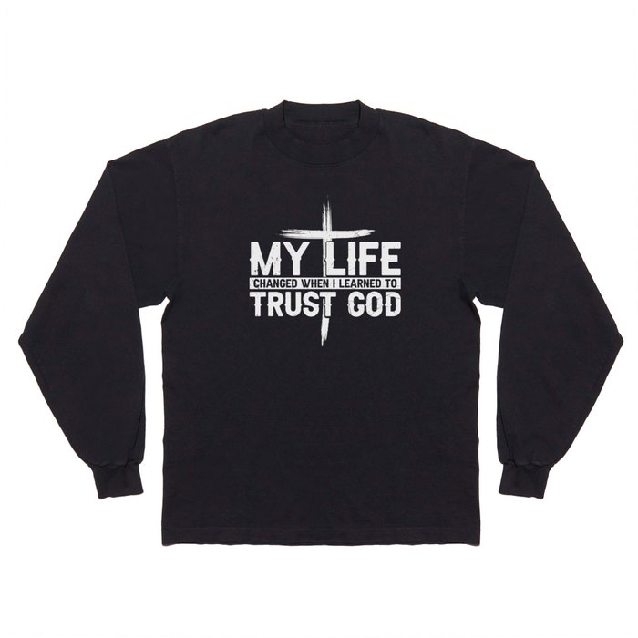 My Life Changed When I Learned To Trust God Long Sleeve T Shirt