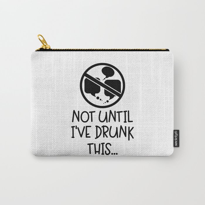 Not Until I've Drunk This Coffee Carry-All Pouch