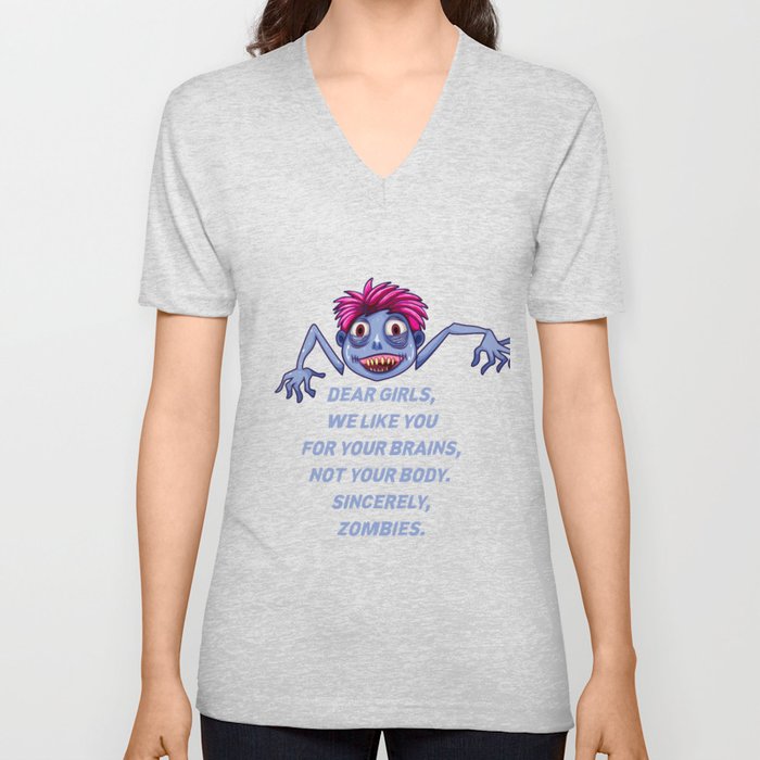 Dear girls, We like you for your brains, not your body. Sincerely, Zombies.  V Neck T Shirt by Moondoo Design | Society6