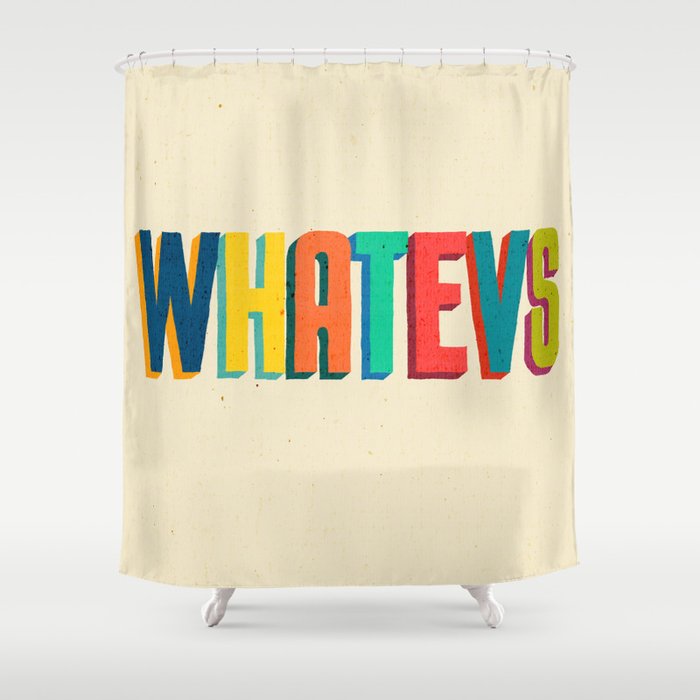 Whatevs Shower Curtain