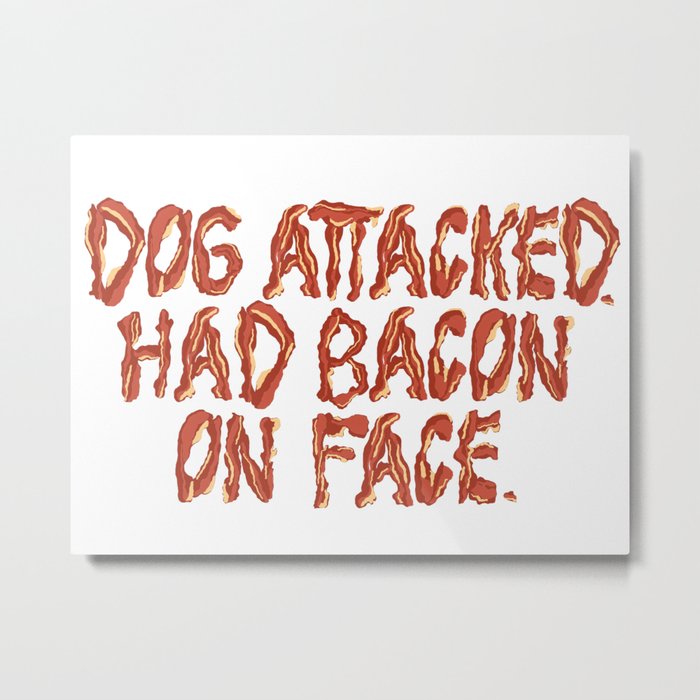 Dog attacked. Had bacon on face. Metal Print