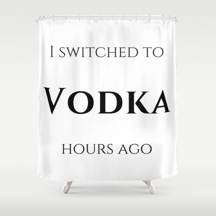 I switched to Vodka Shower Curtain