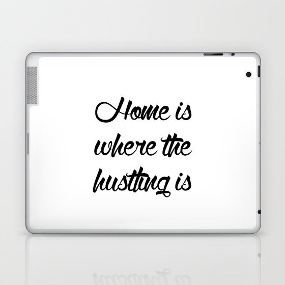 Home is Where the Hustling is Laptop & iPad Skin