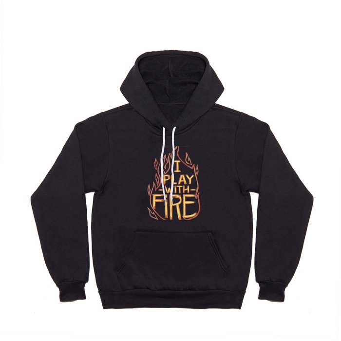I Play With Fire Hoody