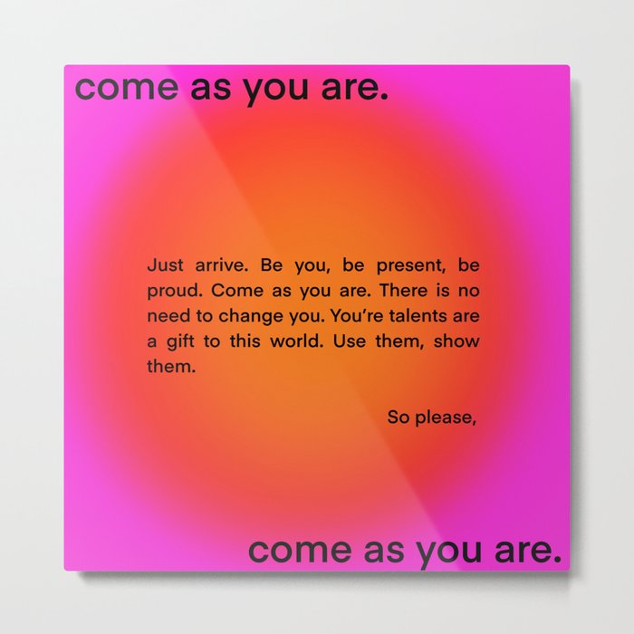 come as you are. Metal Print