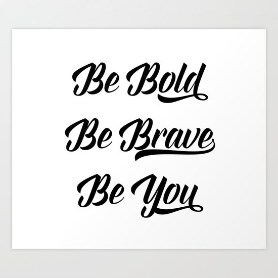 Be bold, be brave, be you Art Print