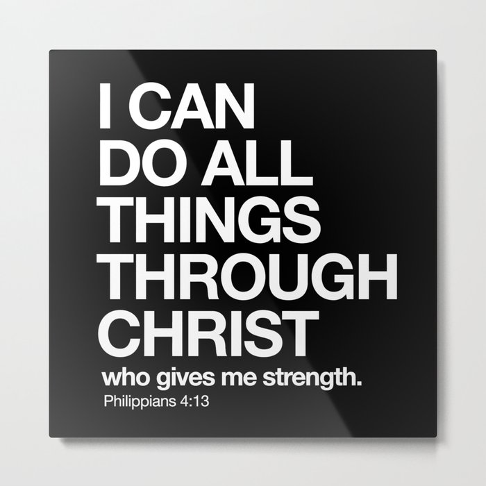 Philippians 4:13 - I can do all things through Christ who gives me strength. Metal Print