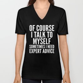 Of Course I Talk To Myself Sometimes I Need Expert Advice (Black & White) V Neck T Shirt