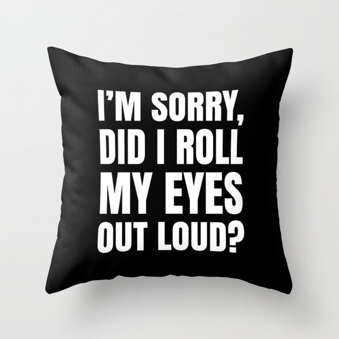 I'm Sorry Did I Roll My Eyes Out Loud (Black) Throw Pillow