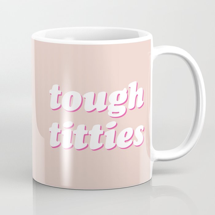 Tough Titties Funny Offensive Quote Coffee Mug