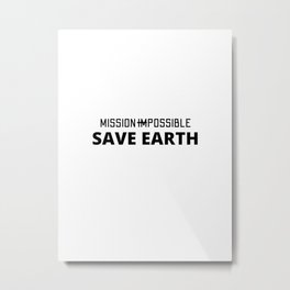 Mission Possible: Save Earth  Metal Print | Activist, Travel, Greenearth, Mothernature, Saveourplanet, Ecofriendly, Globalwarming, Climateaction, Explore, Missionpossible 