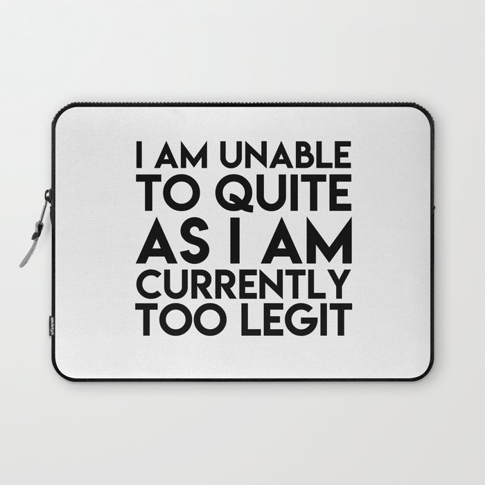 I am unable to quite as i am currently too legit Laptop Sleeve