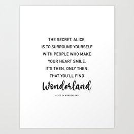 The Secret, Alice, is to surround yourself Quote Art Print