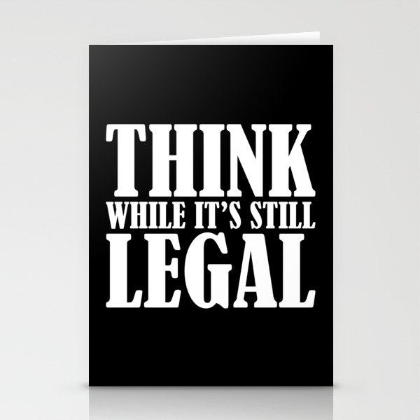 Think While It's Still Legal Stationery Cards