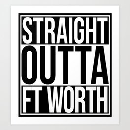 Straight Outta Ft Worth Art Print | Texas, Ftworth, Fortworth, Straight, Outta, Fort, Straightoutta, Worth, Ft, Graphicdesign 