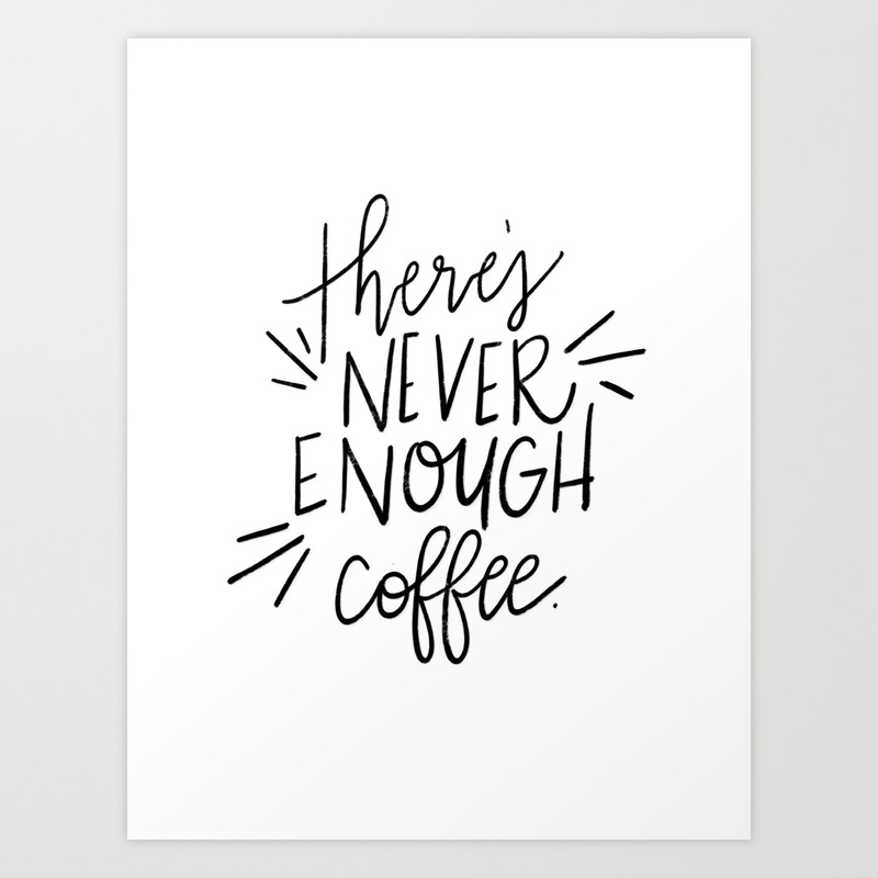 There S Never Enough Coffee Art Print By Honeyiloveyoushop Society6