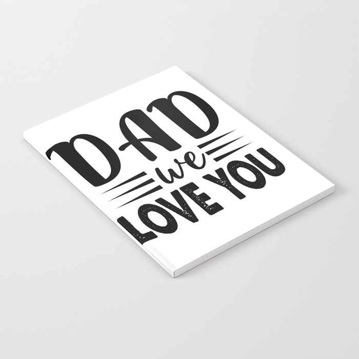 Dad We Love You Notebook