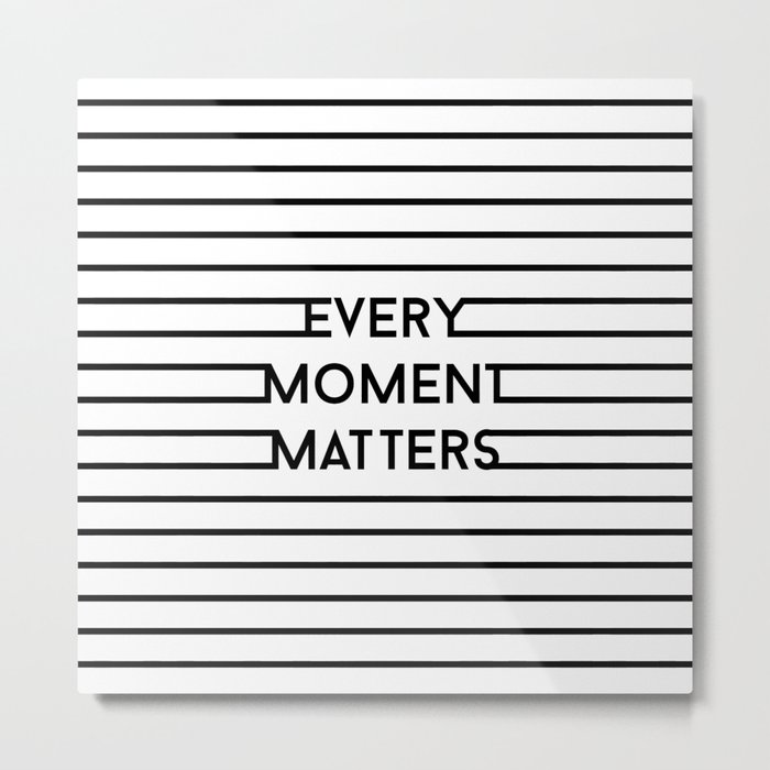 Every moment matters Metal Print