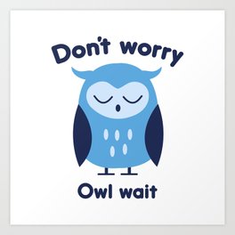 Don't Worry Owl Wait Art Print | Illustration, Vector, Animal, Funny 