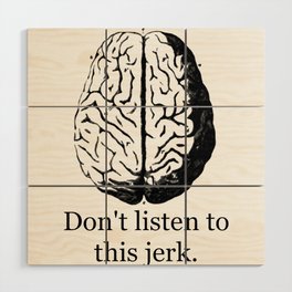 Don't Listen To This Jerk Wood Wall Art