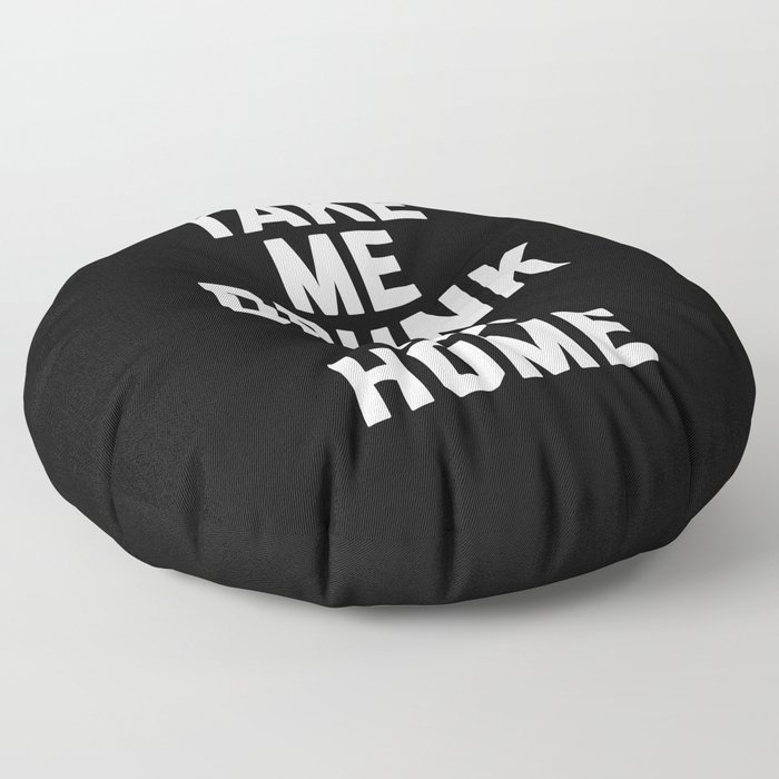 Take Me Drunk Funny Quote Floor Pillow