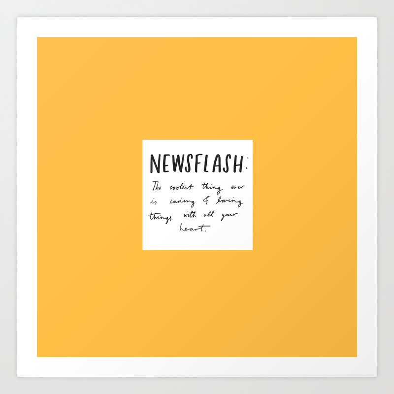 Newsflash The Coolest Thing Ever Is Caring Loving Things With All Your Heart Art Print By Letubb Society6