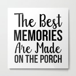 The Best Memories Are Made On The Porch Metal Print