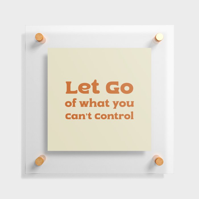 Let go of what you can't control Floating Acrylic Print