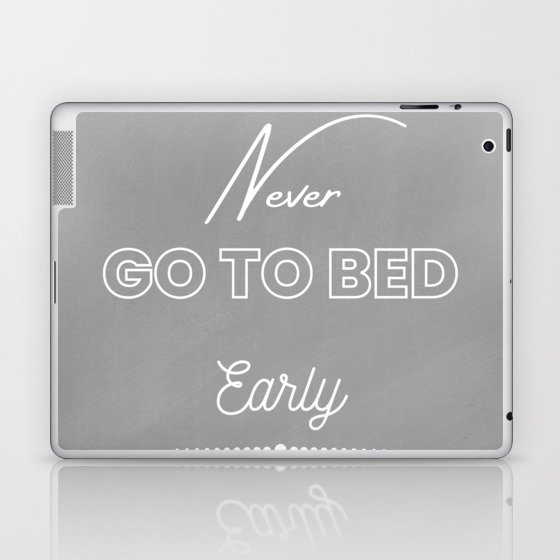 Never Go To Bed Early Laptop & iPad Skin