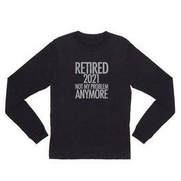 Retired 2021 Not My Problem Anymore - Vintage Gift Long Sleeve T Shirt