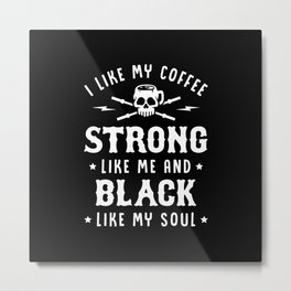 I Like My Coffee Strong Like Me And Black Like My Soul Metal Print