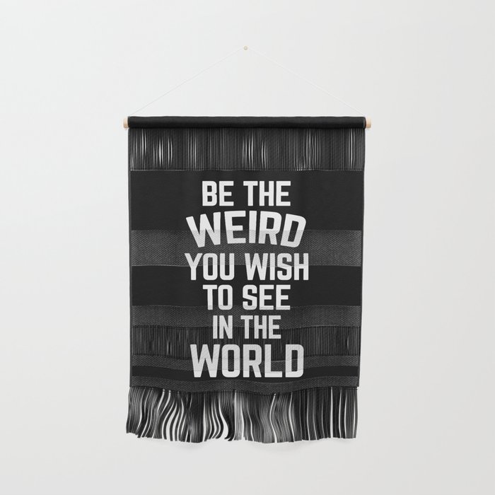 Be The Weird In The World Funny Sarcastic Quote Wall Hanging