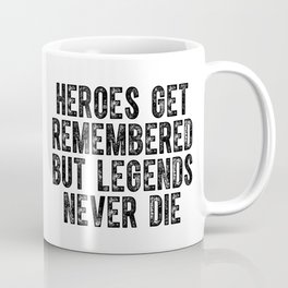 Heroes Get Remembered but Legends Never Die - Black Coffee Mug
