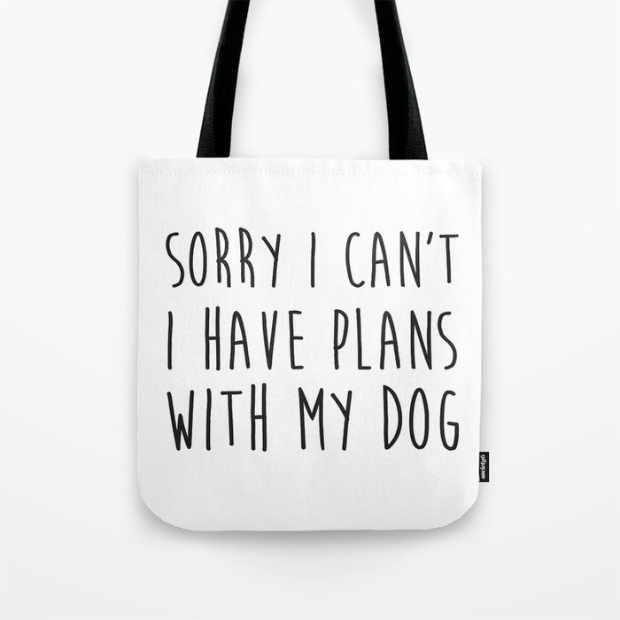 Sorry I Can't I Have Plans With My Dog, Funny Saying Tote Bag