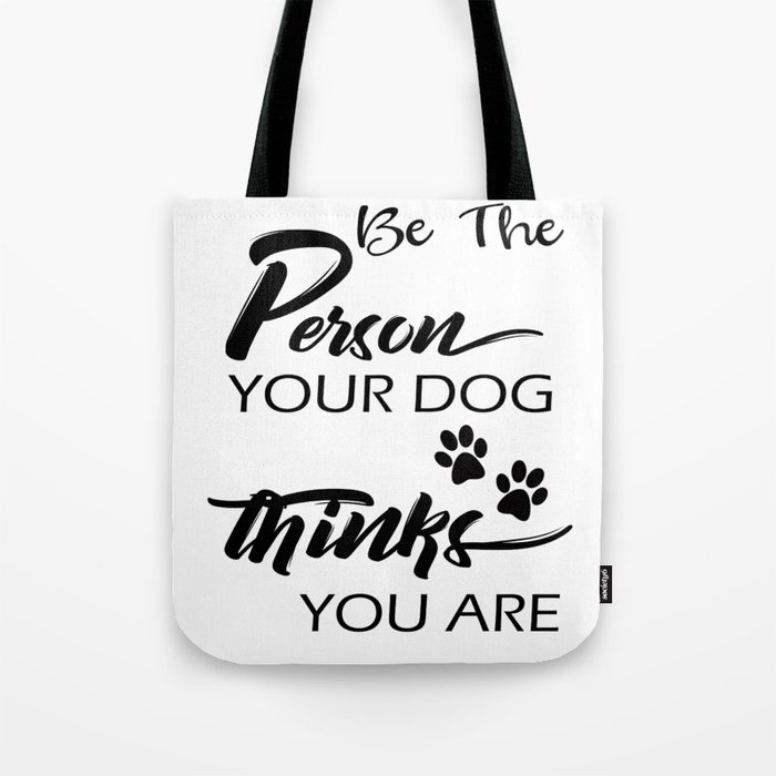Be The Person Your Dog Thinks You Are Tote Bag
