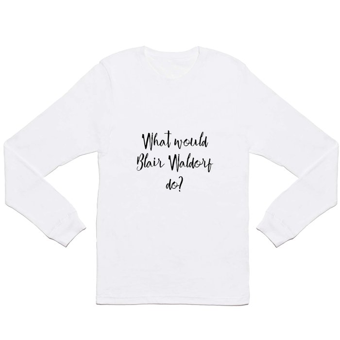What would Blair Waldorf do? Long Sleeve T Shirt