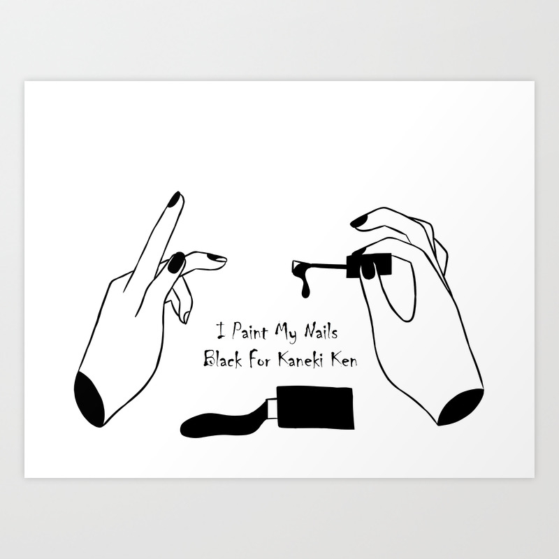I Paint My Nails Black For Kaneki Ken Art Print By Neadevar Society6