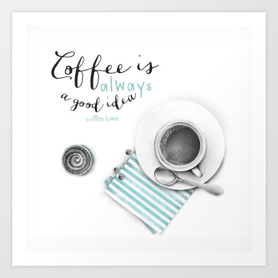 Coffee is always a good idea Art Print