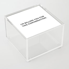 I'm Billing You For This Conversation. Acrylic Box