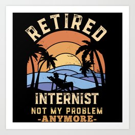 Retired Internist not my Problem anymore Funny Retirement Gift Art Print | Dad, Retired, Vintage, Internist, Gift, Holiday, Mom, Birthday, Grandfather, Sunset 